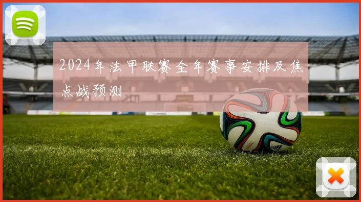 2024年法甲联赛全年赛事安排及焦点战预测
